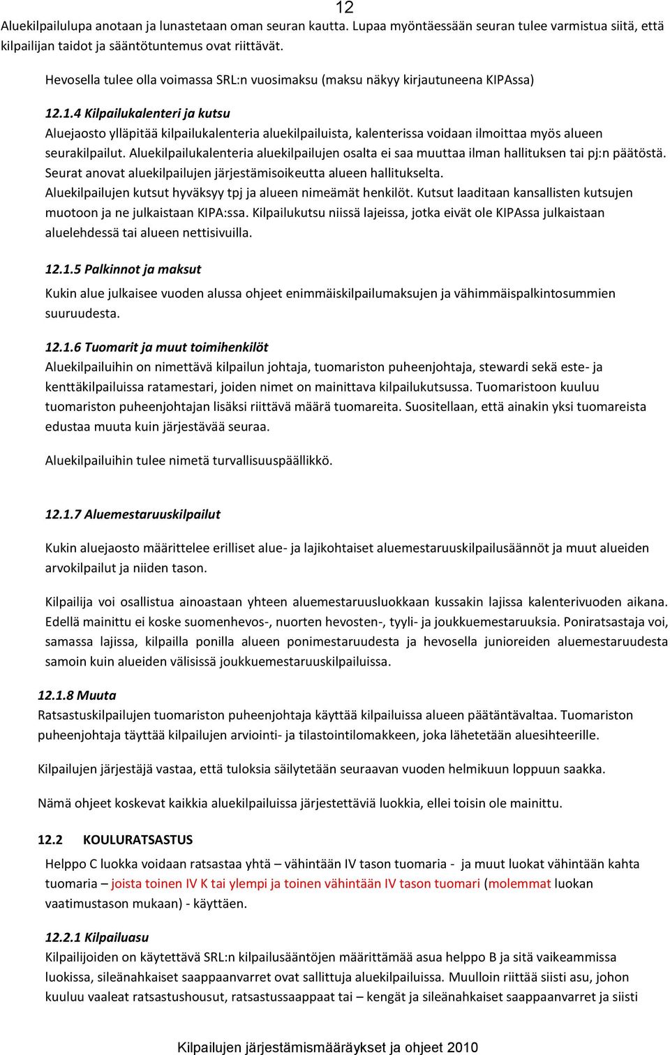 .1.4 Kilpailukalenteri ja kutsu Aluejaosto ylläpitää kilpailukalenteria aluekilpailuista, kalenterissa voidaan ilmoittaa myös alueen seurakilpailut.