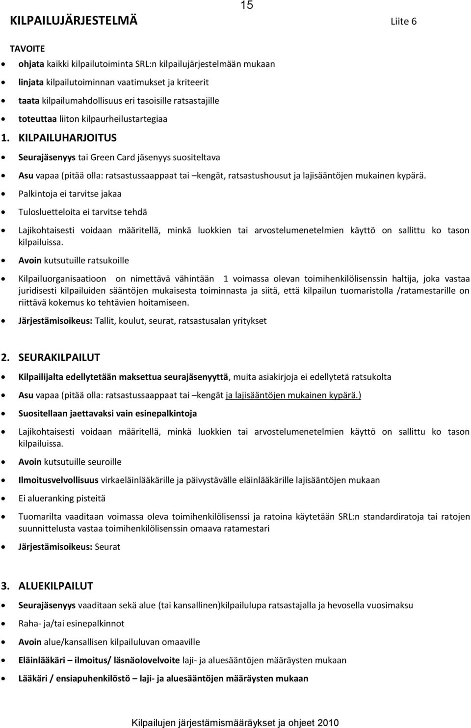 KILPAILUHARJOITUS Seurajäsenyys tai Green Card jäsenyys suositeltava Asu vapaa (pitää olla: ratsastussaappaat tai kengät, ratsastushousut ja lajisääntöjen mukainen kypärä.