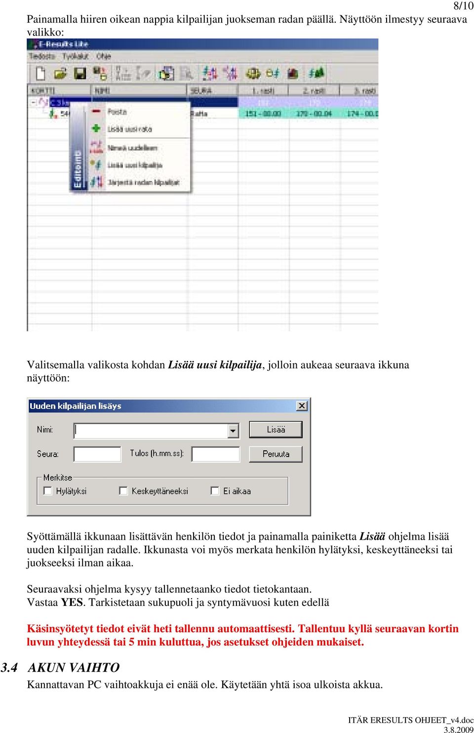 painiketta Lisää ohjelma lisää uuden kilpailijan radalle. Ikkunasta voi myös merkata henkilön hylätyksi, keskeyttäneeksi tai juokseeksi ilman aikaa.