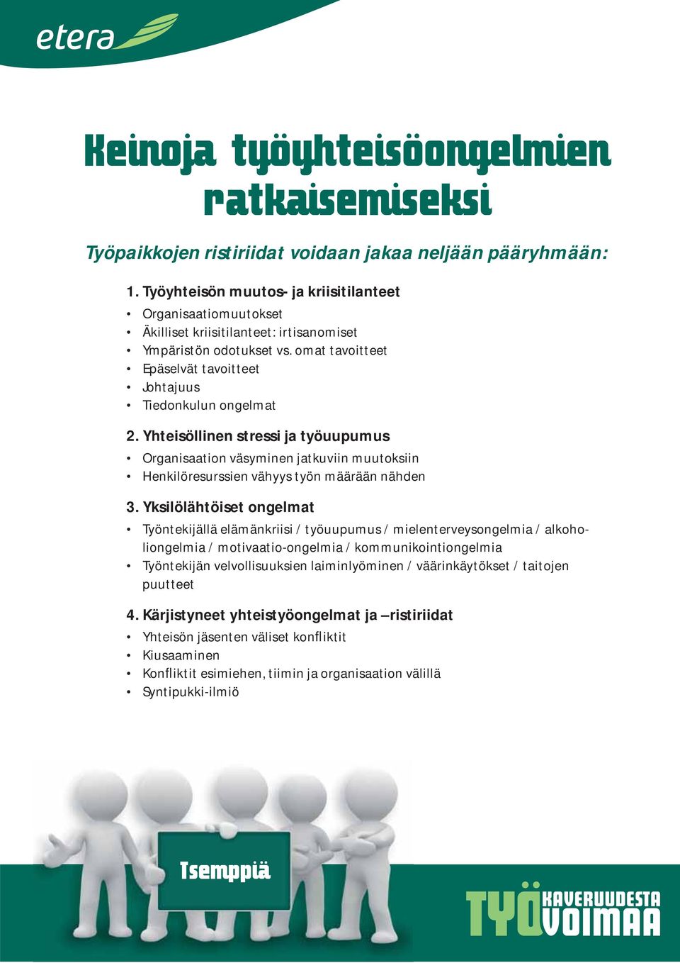 Yksilölähtöiset ongelmat Työntekijällä elämänkriisi / työuupumus / mielenterveysongelmia / alkoholiongelmia / motivaatio-ongelmia / kommunikointiongelmia Työntekijän velvollisuuksien laiminlyöminen