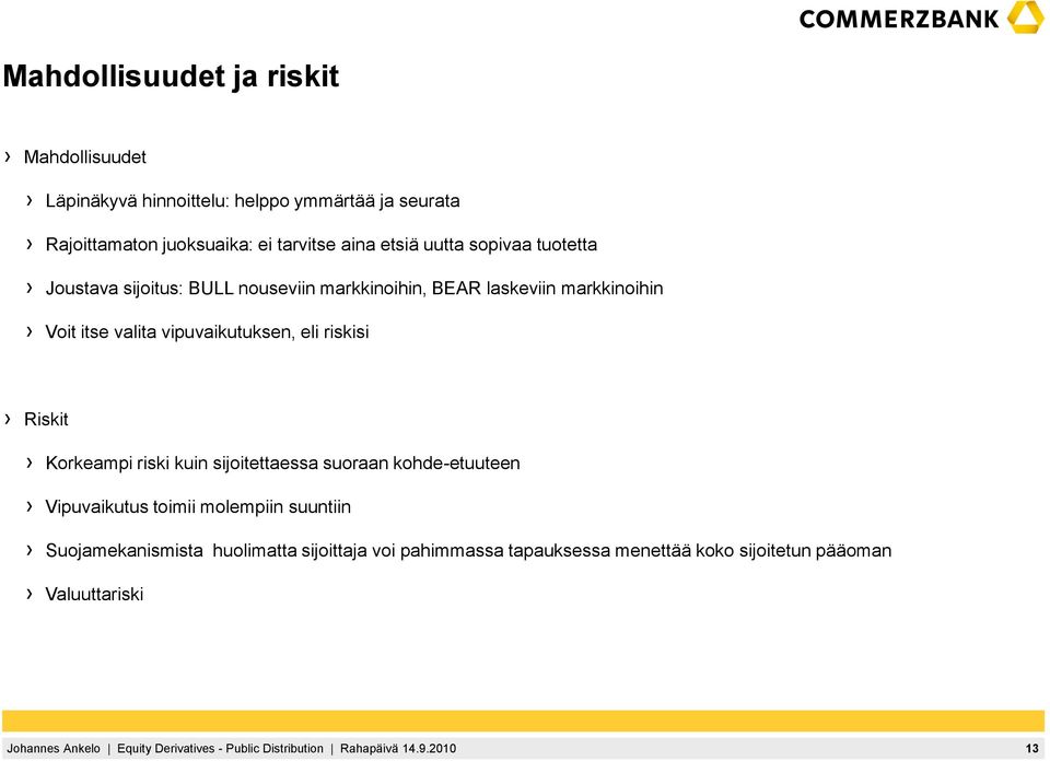 itse valita vipuvaikutuksen, eli riskisi Riskit Korkeampi riski kuin sijoitettaessa suoraan kohde-etuuteen Vipuvaikutus toimii