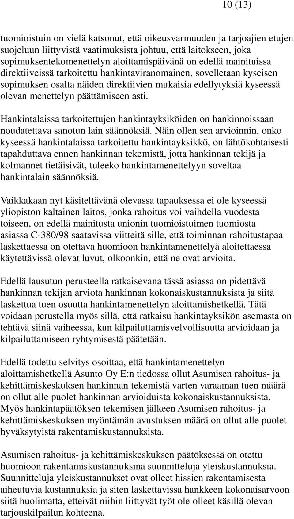 Hankintalaissa tarkoitettujen hankintayksiköiden on hankinnoissaan noudatettava sanotun lain säännöksiä.