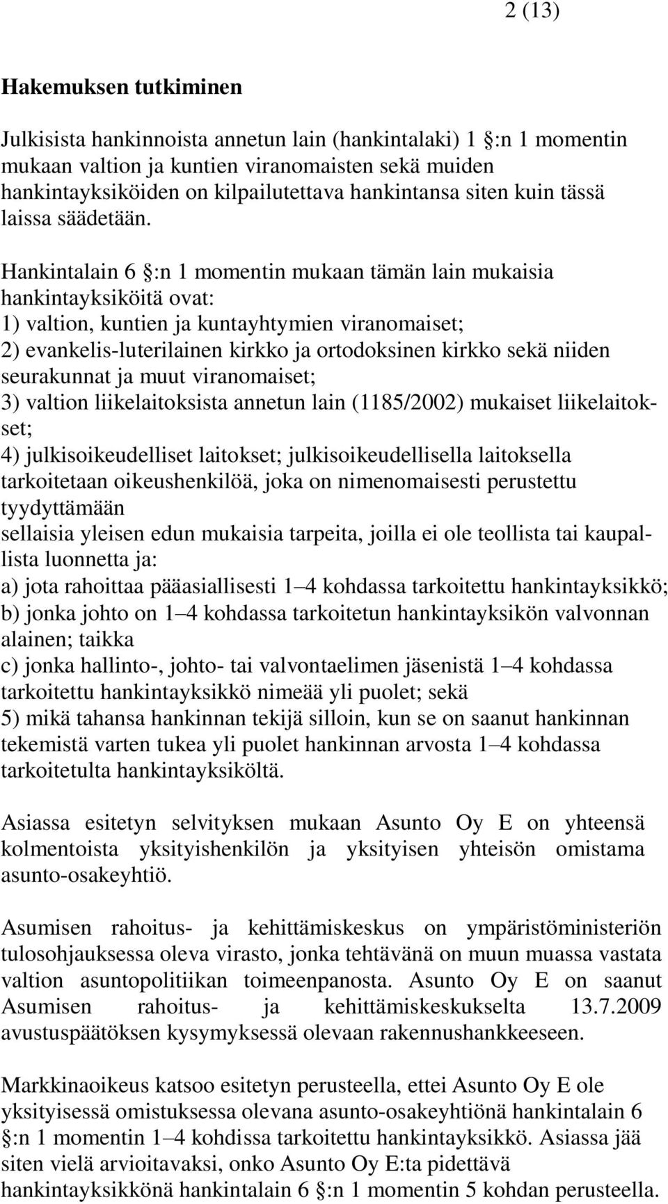 Hankintalain 6 :n 1 momentin mukaan tämän lain mukaisia hankintayksiköitä ovat: 1) valtion, kuntien ja kuntayhtymien viranomaiset; 2) evankelis-luterilainen kirkko ja ortodoksinen kirkko sekä niiden