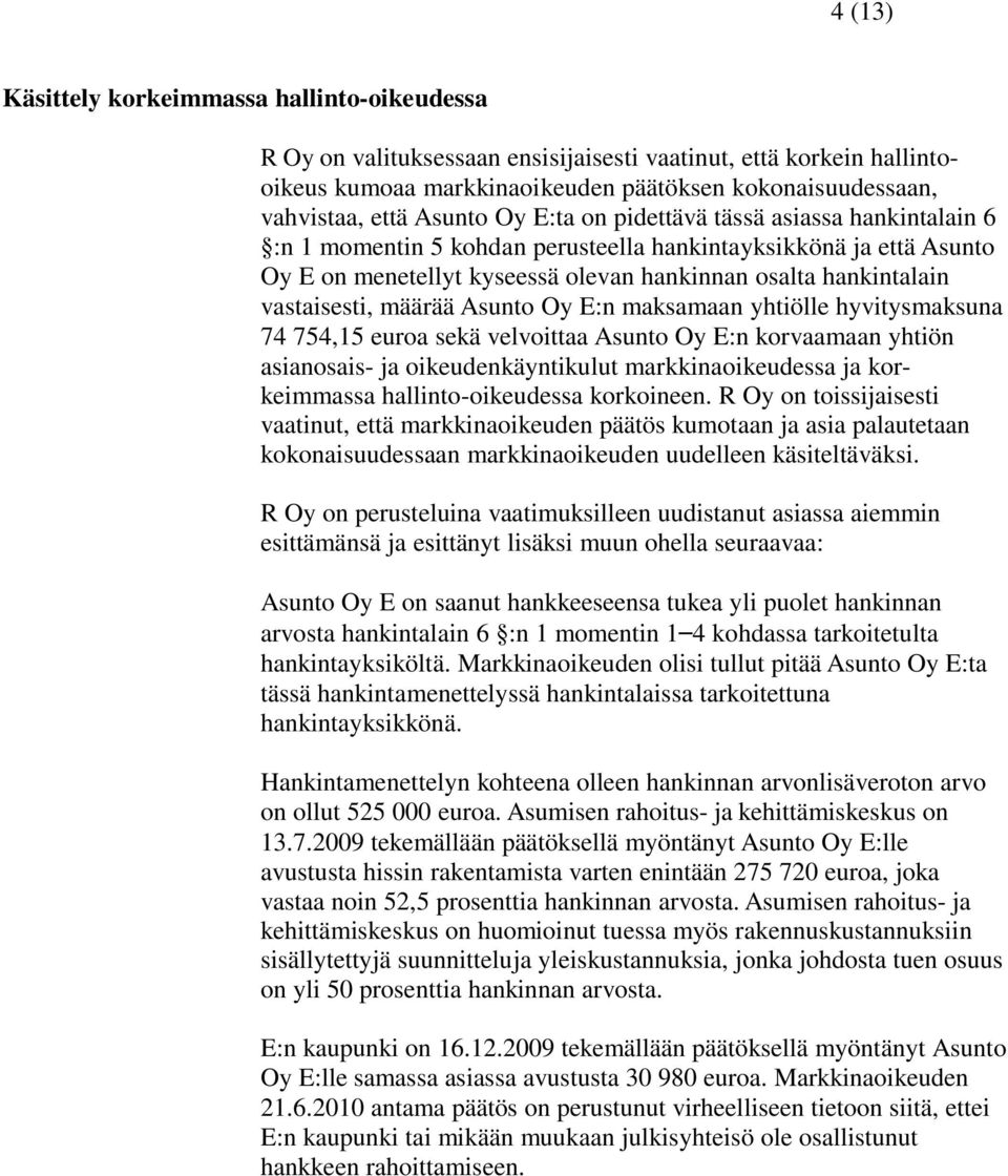 vastaisesti, määrää Asunto Oy E:n maksamaan yhtiölle hyvitysmaksuna 74 754,15 euroa sekä velvoittaa Asunto Oy E:n korvaamaan yhtiön asianosais- ja oikeudenkäyntikulut markkinaoikeudessa ja