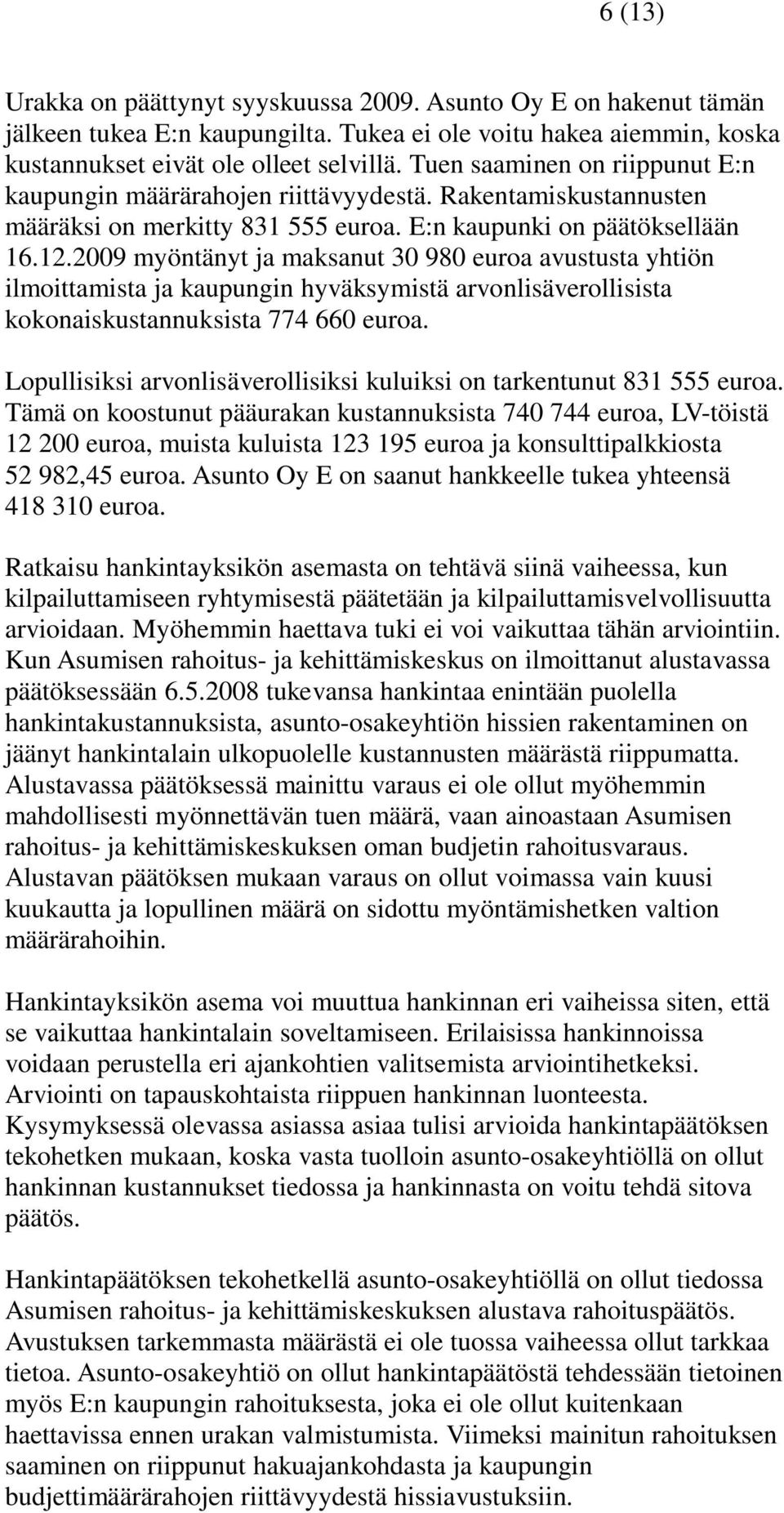 2009 myöntänyt ja maksanut 30 980 euroa avustusta yhtiön ilmoittamista ja kaupungin hyväksymistä arvonlisäverollisista kokonaiskustannuksista 774 660 euroa.