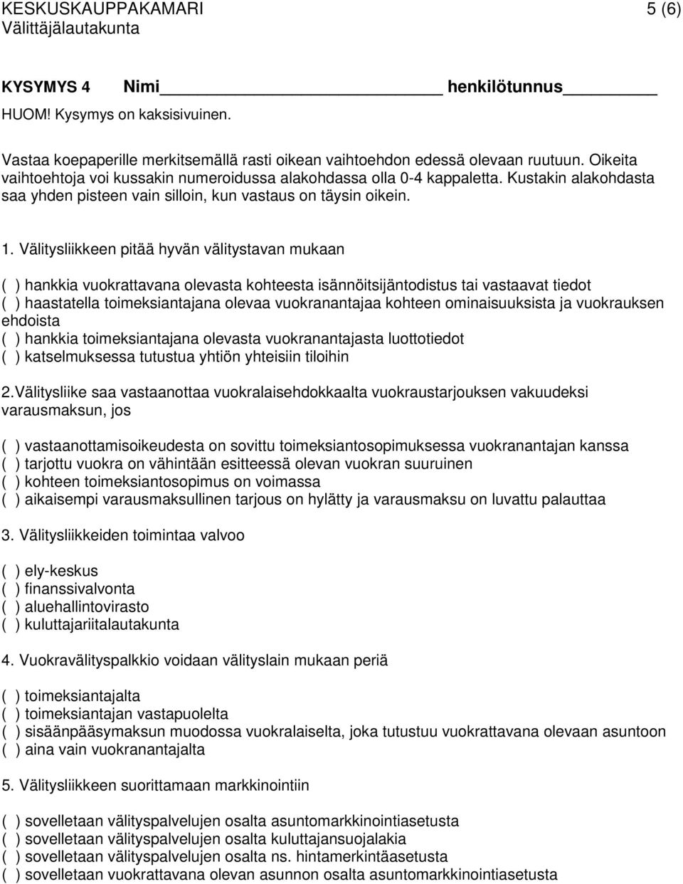 Välitysliikkeen pitää hyvän välitystavan mukaan ( ) hankkia vuokrattavana olevasta kohteesta isännöitsijäntodistus tai vastaavat tiedot ( ) haastatella toimeksiantajana olevaa vuokranantajaa kohteen