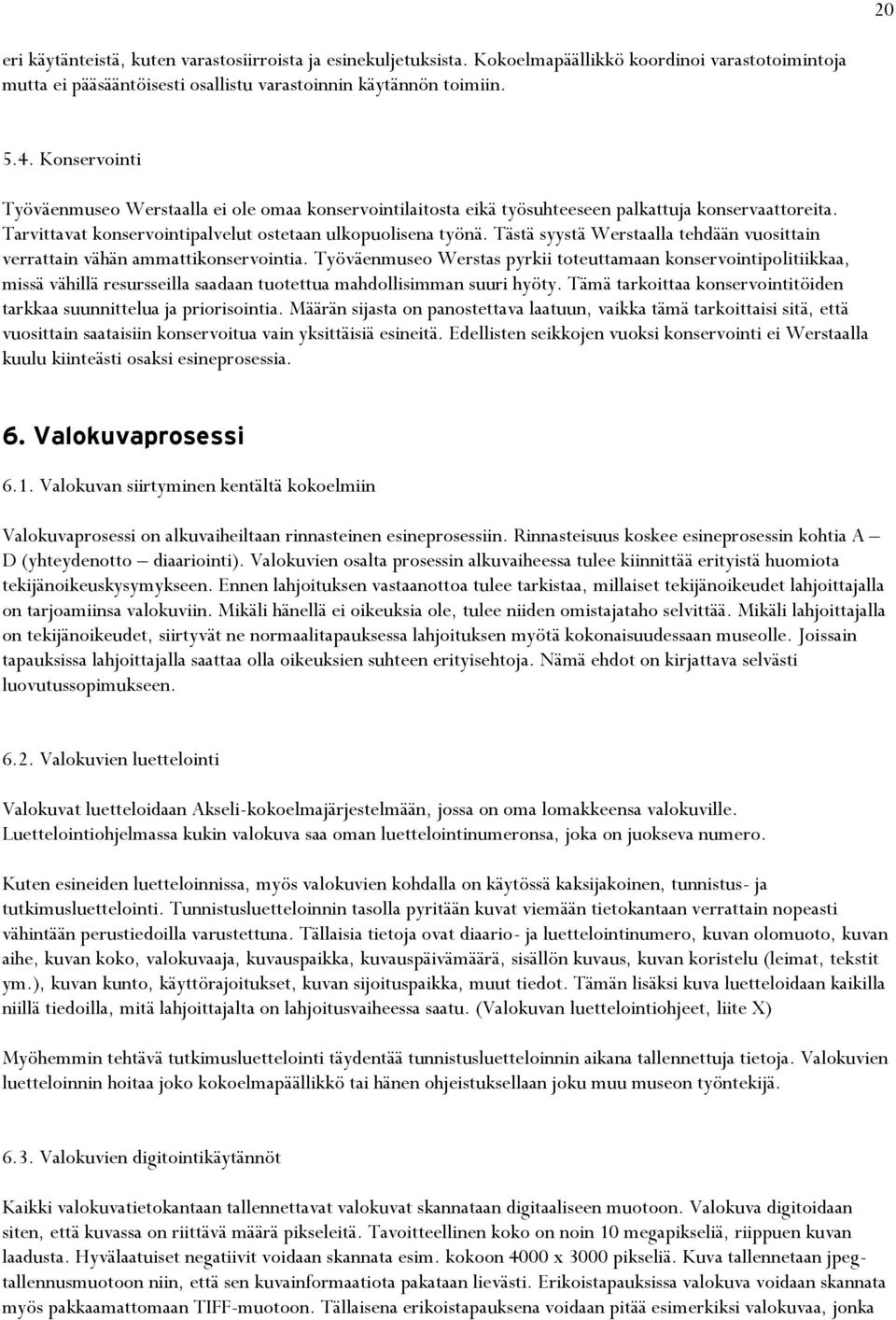 Tästä syystä Werstaalla tehdään vuosittain verrattain vähän ammattikonservointia.