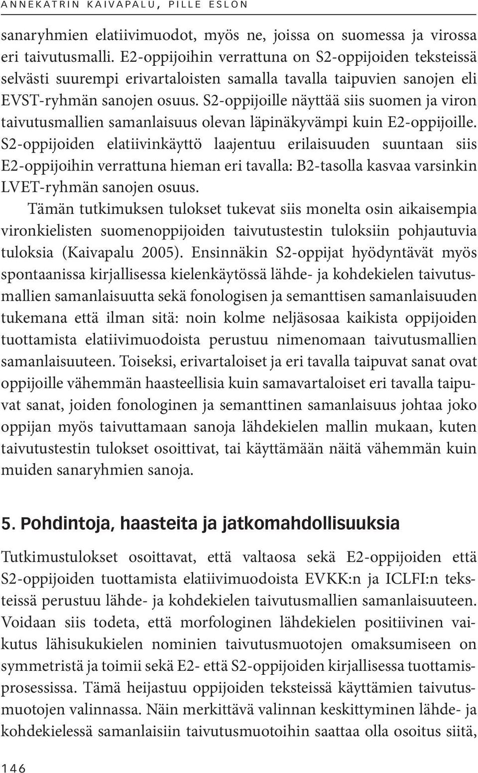 S2-oppijoille näyttää siis suomen ja viron taivutusmallien samanlaisuus olevan läpinäkyvämpi kuin E2-oppijoille.