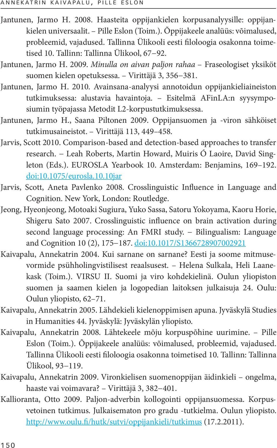 Minulla on aivan paljon rahaa Fraseologiset yksiköt suomen kielen opetuksessa. Virittäjä 3, 356 381. Jantunen, Jarmo H. 2010.