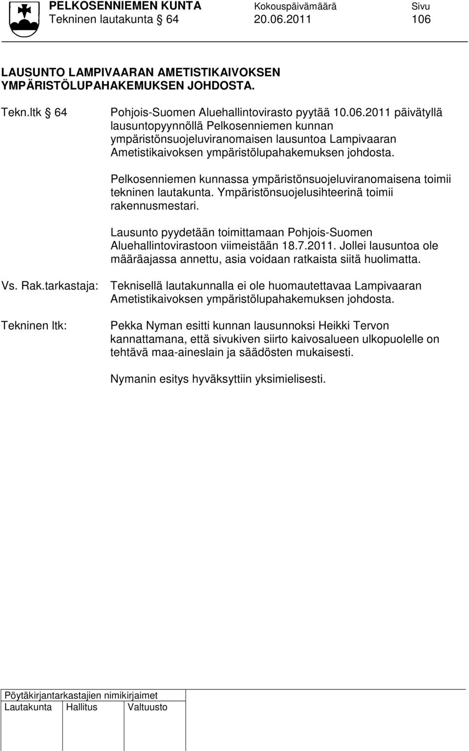 Lausunto pyydetään toimittamaan Pohjois-Suomen Aluehallintovirastoon viimeistään 18.7.2011. Jollei lausuntoa ole määräajassa annettu, asia voidaan ratkaista siitä huolimatta.