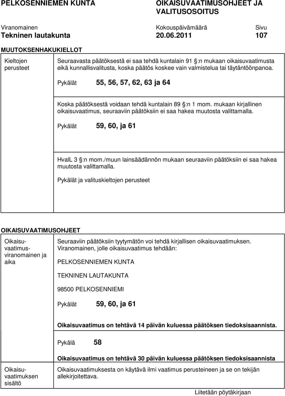 täytäntöönpanoa. Pykälät 55, 56, 57, 62, 63 ja 64 Koska päätöksestä voidaan tehdä kuntalain 89 :n 1 mom. mukaan kirjallinen oikaisuvaatimus, seuraaviin päätöksiin ei saa hakea muutosta valittamalla.