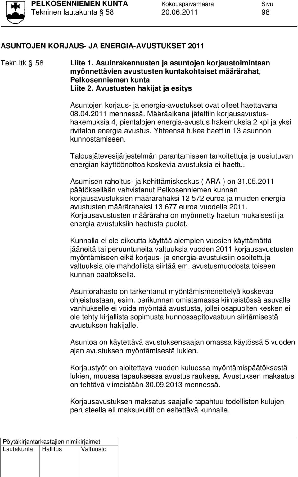 Avustusten hakijat ja esitys Asuntojen korjaus- ja energia-avustukset ovat olleet haettavana 08.04.2011 mennessä.