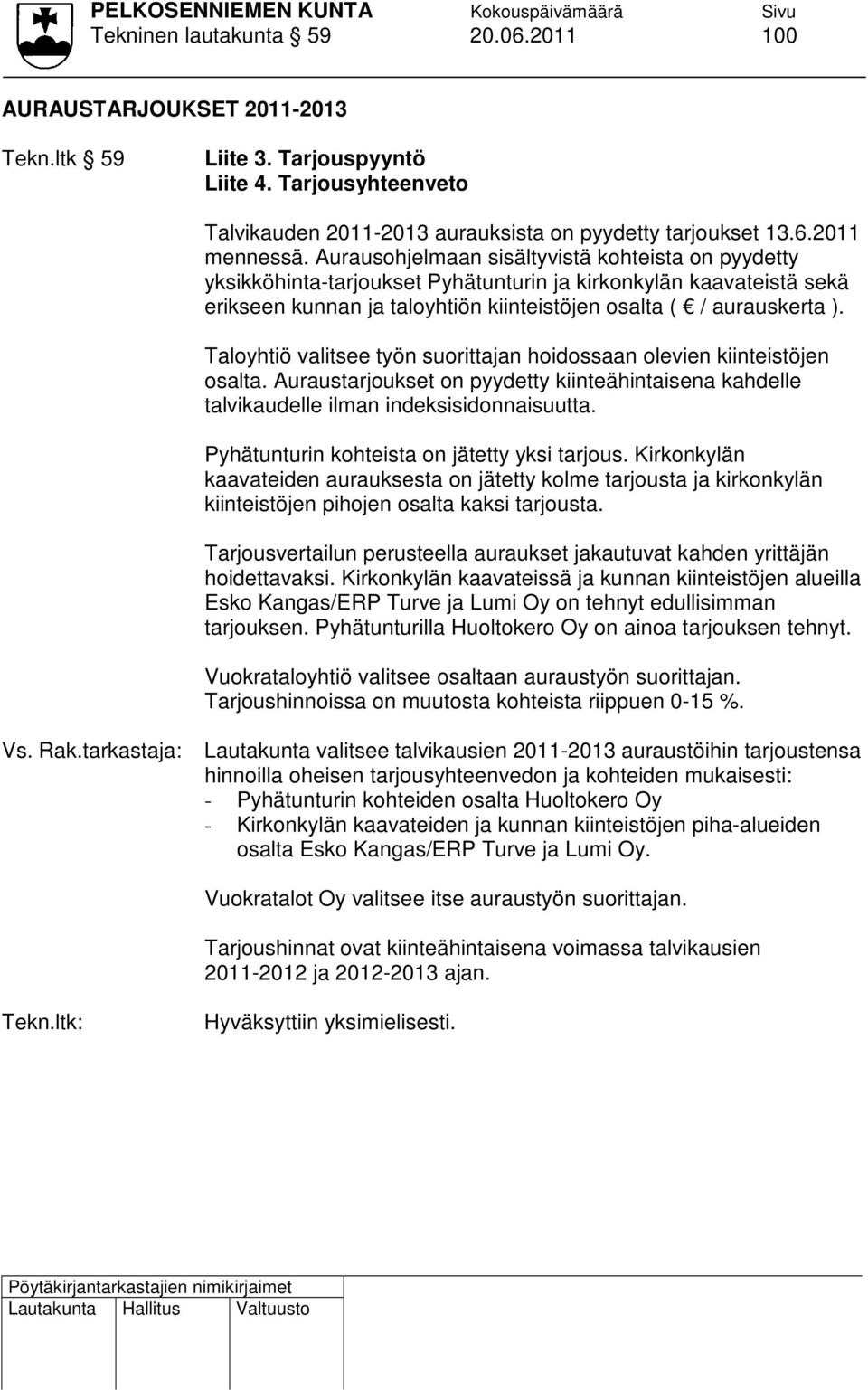 Taloyhtiö valitsee työn suorittajan hoidossaan olevien kiinteistöjen osalta. Auraustarjoukset on pyydetty kiinteähintaisena kahdelle talvikaudelle ilman indeksisidonnaisuutta.