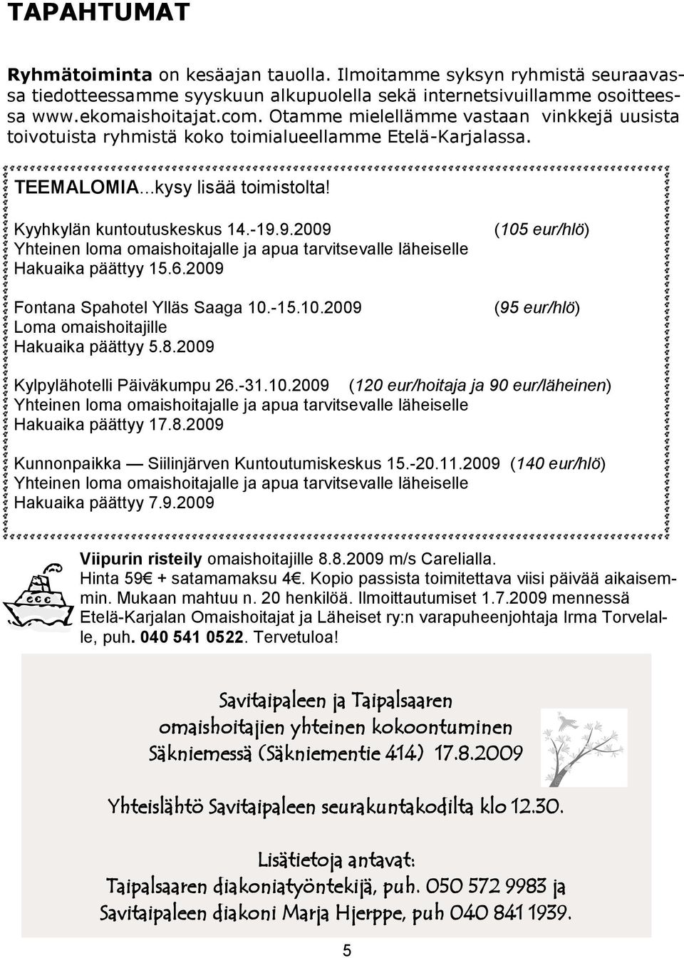 9.2009 Yhteinen loma omaishoitajalle ja apua tarvitsevalle läheiselle Hakuaika päättyy 15.6.2009 Fontana Spahotel Ylläs Saaga 10.-15.10.2009 Loma omaishoitajille Hakuaika päättyy 5.8.