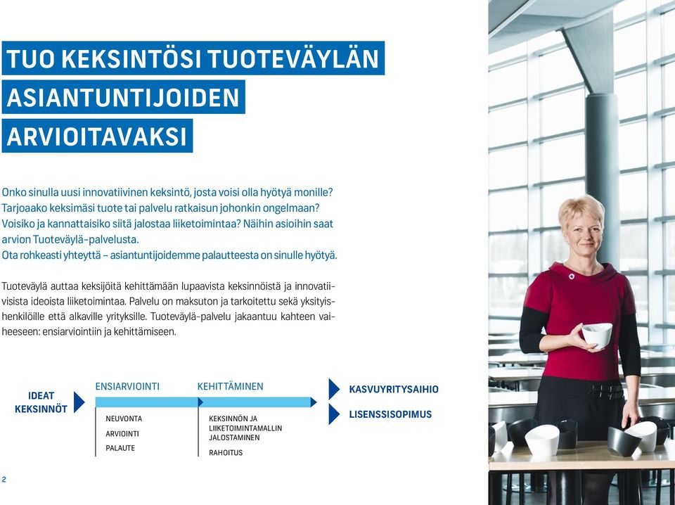 Ota rohkeasti yhteyttä asiantuntijoidemme palautteesta on sinulle hyötyä. Tuoteväylä auttaa keksijöitä kehittämään lupaavista keksinnöistä ja innovatiivisista ideoista liiketoimintaa.