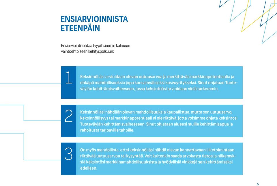 2 Keksinnölläsi nähdään olevan mahdollisuuksia kaupallistua, mutta sen uutuusarvo, keksinnöllisyys tai markkinapotentiaali ei ole riittävä, jotta voisimme ohjata keksintösi Tuoteväylän