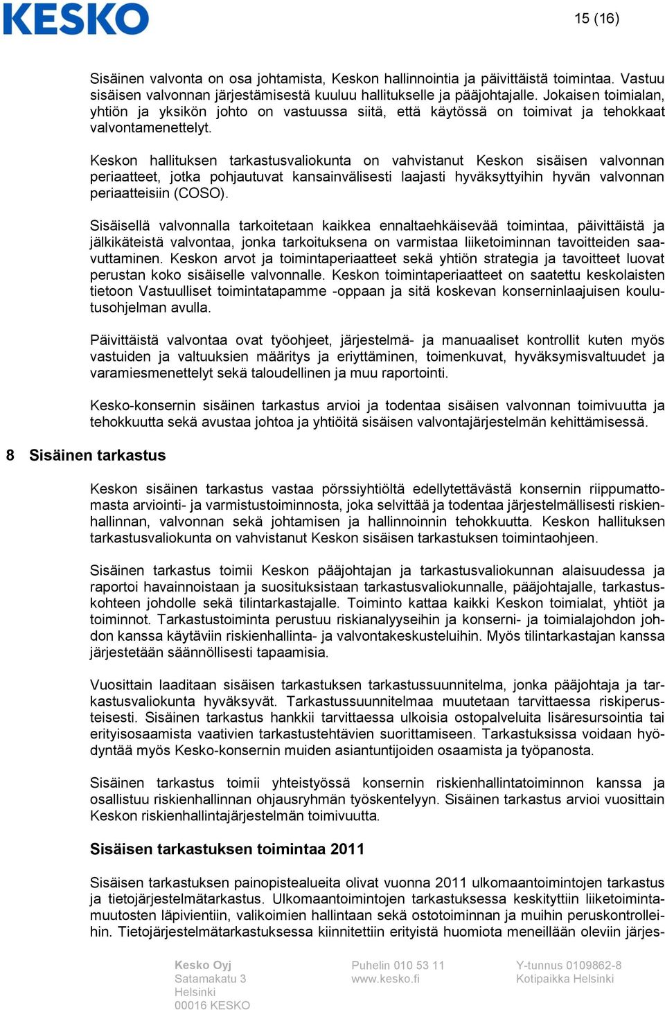 Keskon hallituksen tarkastusvaliokunta on vahvistanut Keskon sisäisen valvonnan periaatteet, jotka pohjautuvat kansainvälisesti laajasti hyväksyttyihin hyvän valvonnan periaatteisiin (COSO).