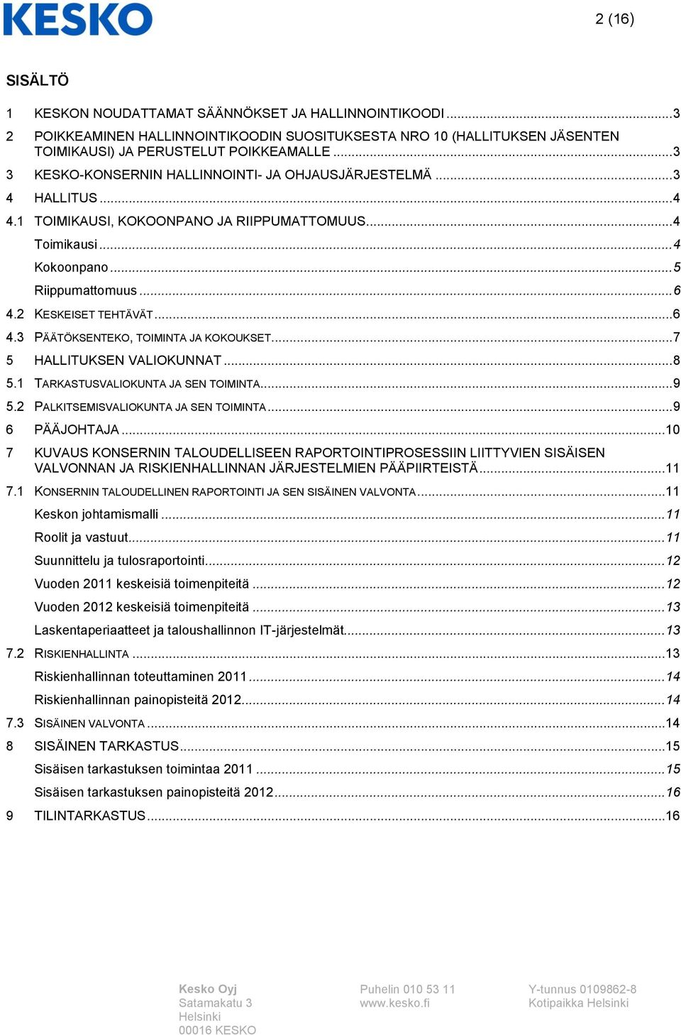 2 KESKEISET TEHTÄVÄT... 6 4.3 PÄÄTÖKSENTEKO, TOIMINTA JA KOKOUKSET... 7 5 HALLITUKSEN VALIOKUNNAT... 8 5.1 TARKASTUSVALIOKUNTA JA SEN TOIMINTA... 9 5.2 PALKITSEMISVALIOKUNTA JA SEN TOIMINTA.