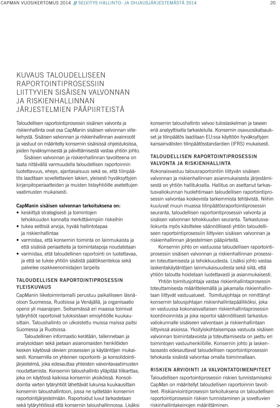 Sisäisen valvonnan ja riskienhallinnan avainroolit ja vastuut on määritelty konsernin sisäisissä ohjeistuksissa, joiden hyväksymisestä ja päivittämisestä vastaa yhtiön johto.