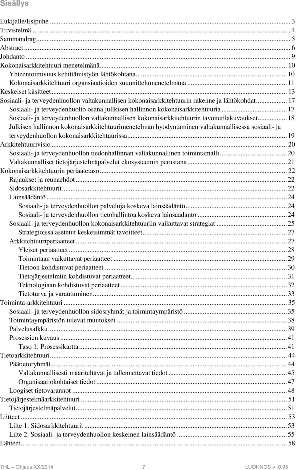 .. 17 Sosiaali- ja terveydenhuolto osana jullkisen hallinnon kokonaisarkkitehtuuria... 17 Sosiaali- ja terveydenhuollon valtakunnallisen kokonaisarkkitehtuurin tavoitetilakuvaukset.