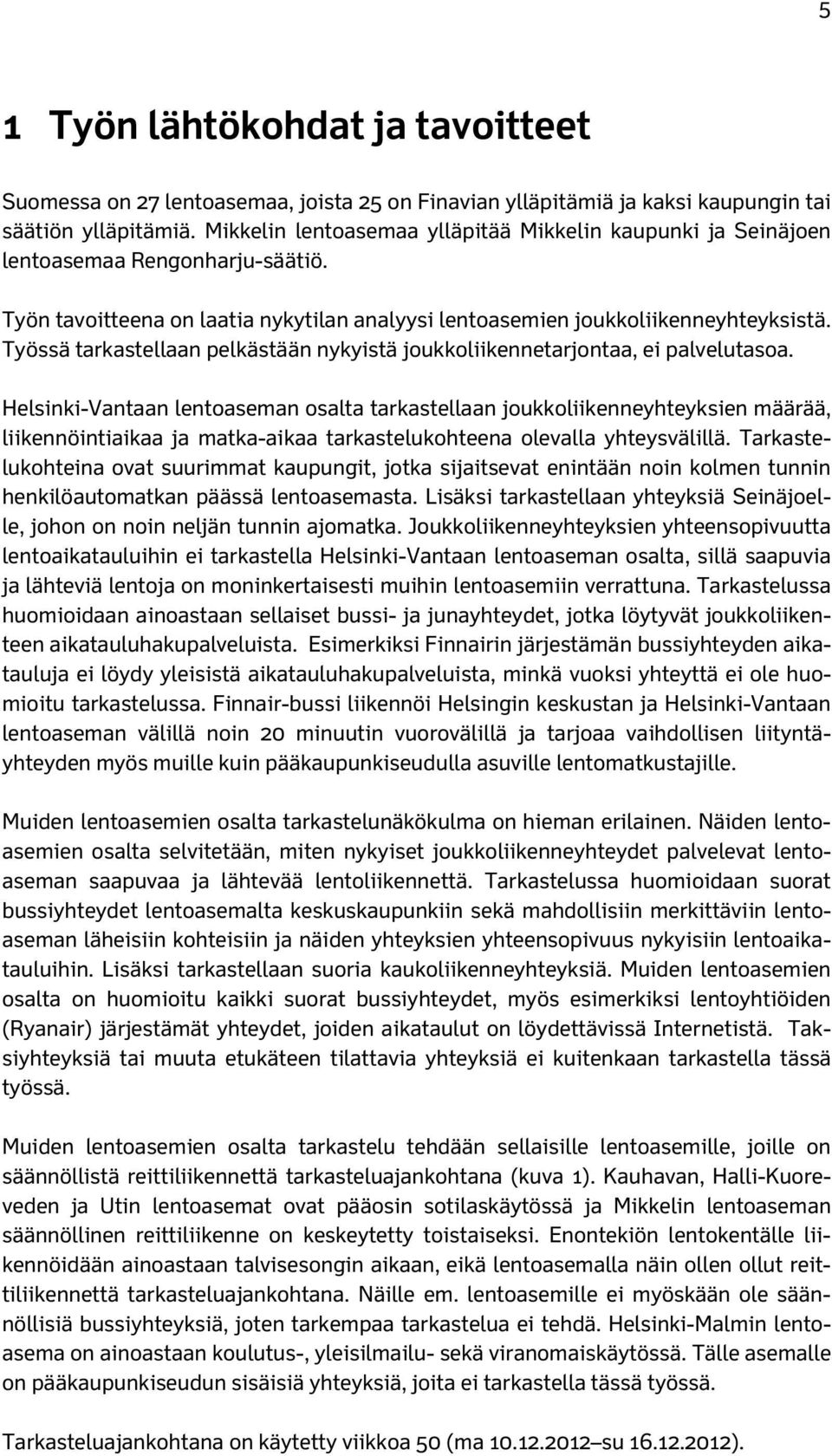 Työssä tarkastellaan pelkästään nykyistä joukkoliikennetarjontaa, ei palvelutasoa.