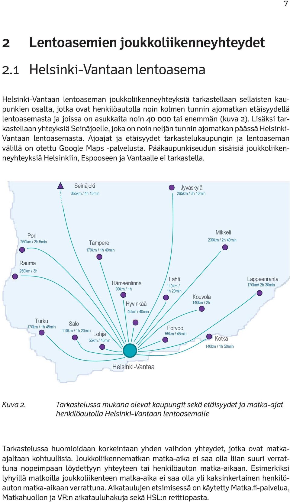 lentoasemasta ja joissa on asukkaita noin 40 000 tai enemmän (kuva 2). Lisäksi tarkastellaan yhteyksiä Seinäjoelle, joka on noin neljän tunnin ajomatkan päässä Helsinki- Vantaan lentoasemasta.