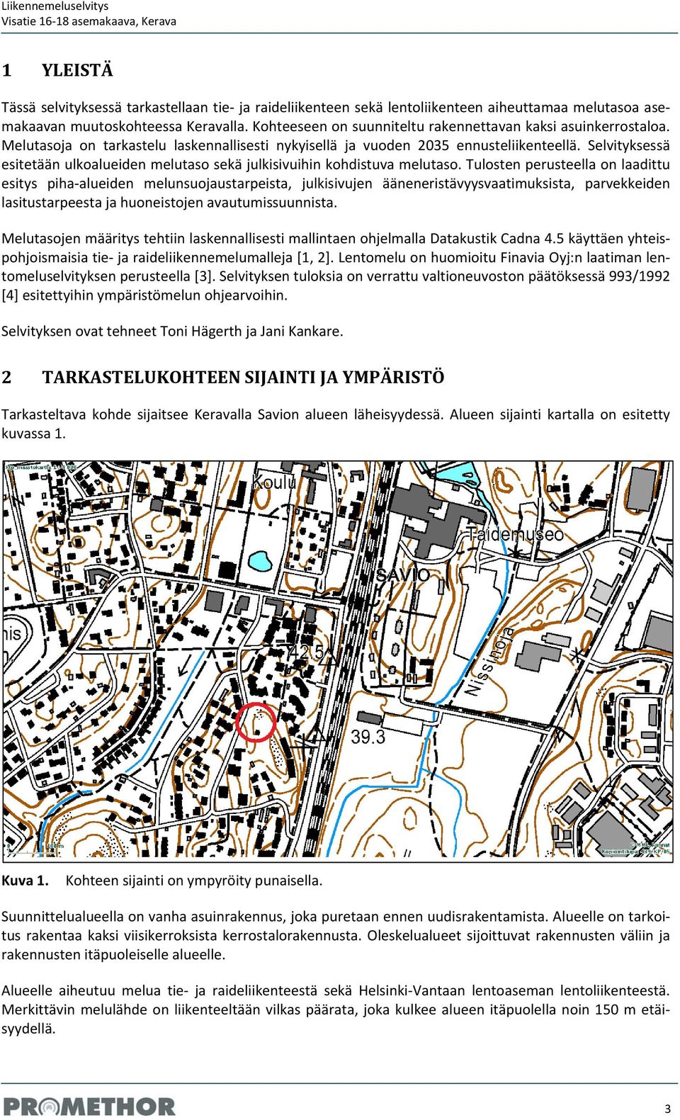 Selvityksessä esitetään ulkoalueiden melutaso sekä julkisivuihin kohdistuva melutaso.