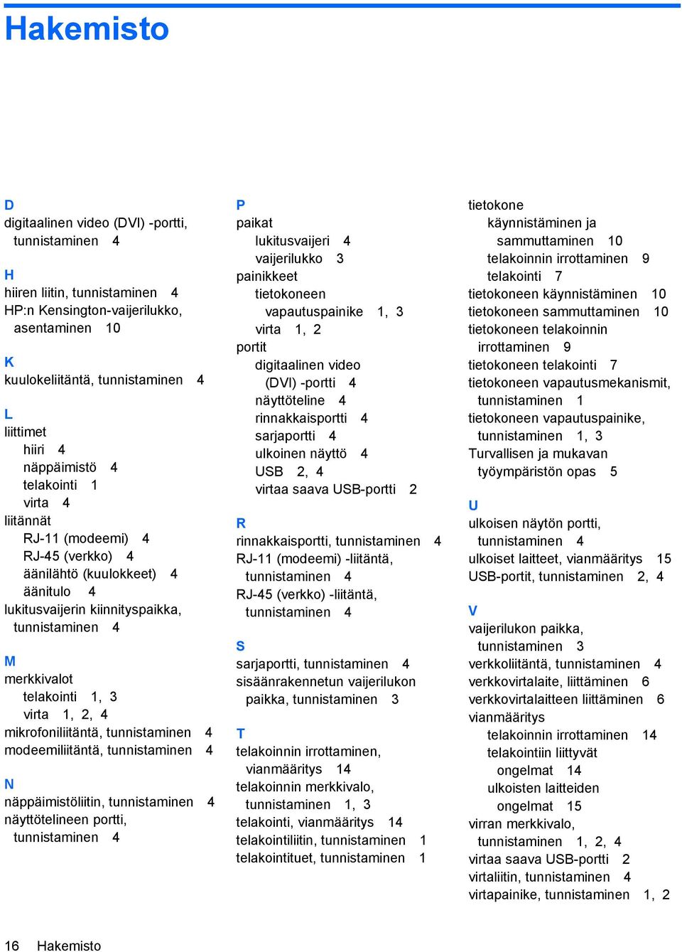 virta 1, 2, 4 mikrofoniliitäntä, tunnistaminen 4 modeemiliitäntä, tunnistaminen 4 N näppäimistöliitin, tunnistaminen 4 näyttötelineen portti, tunnistaminen 4 P paikat lukitusvaijeri 4 vaijerilukko 3