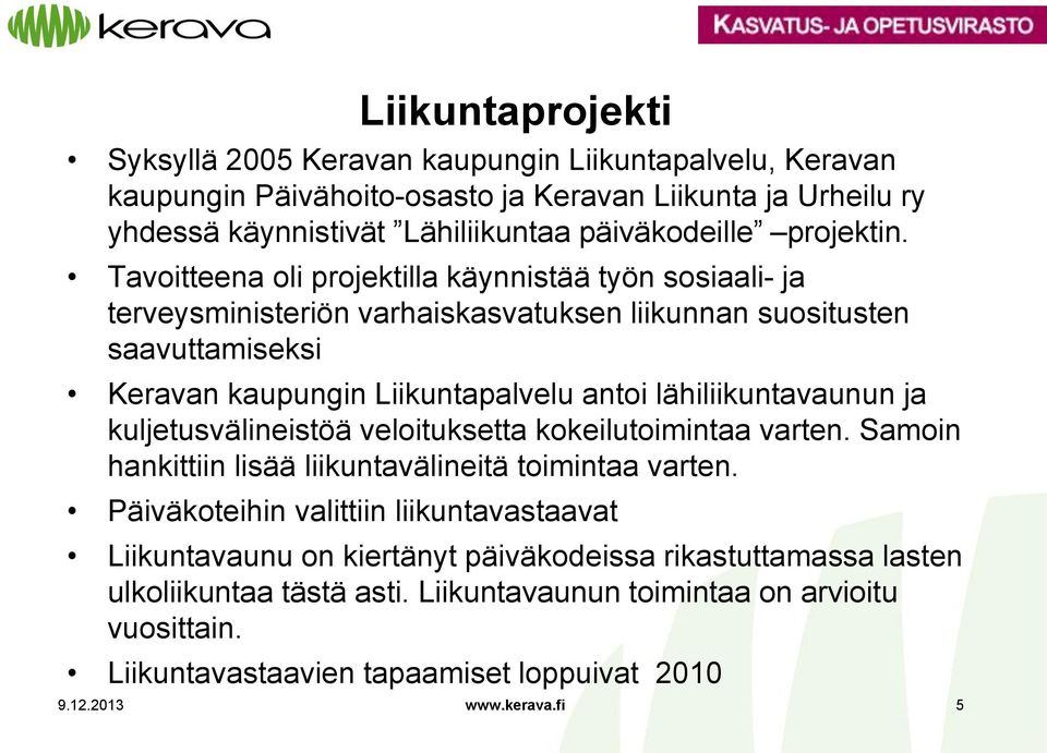 Tavoitteena oli projektilla käynnistää työn sosiaali- ja terveysministeriön varhaiskasvatuksen liikunnan suositusten saavuttamiseksi Keravan kaupungin Liikuntapalvelu antoi