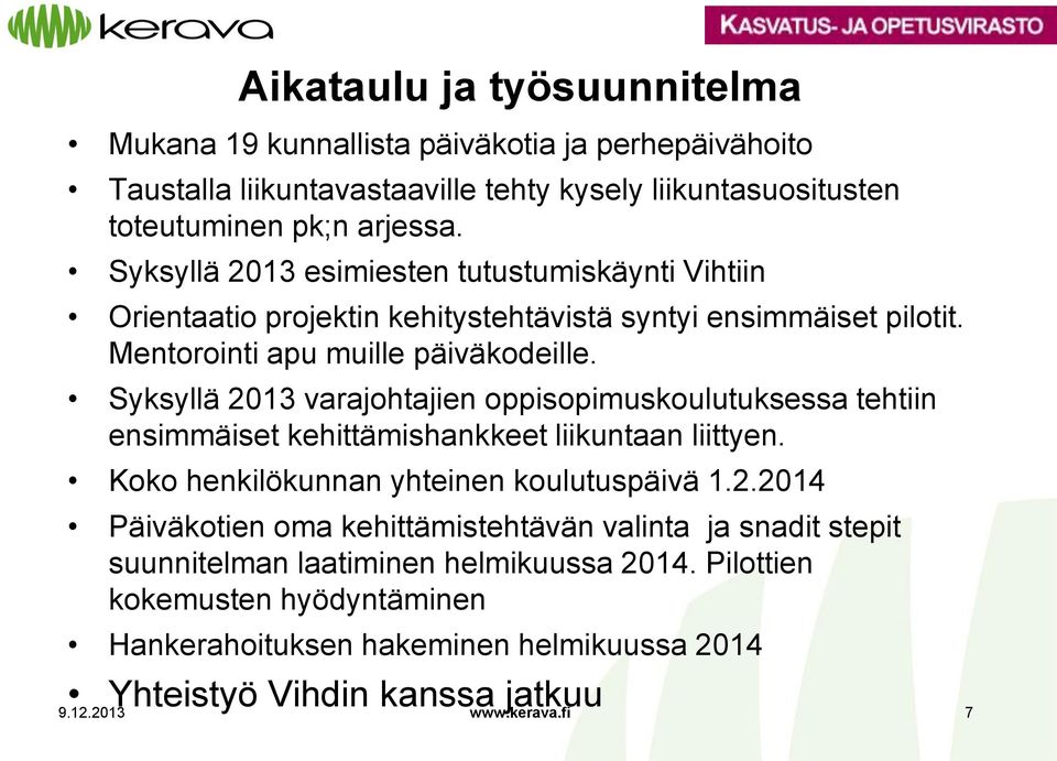 Syksyllä 2013 varajohtajien oppisopimuskoulutuksessa tehtiin ensimmäiset kehittämishankkeet liikuntaan liittyen. Koko henkilökunnan yhteinen koulutuspäivä 1.2.2014 Päiväkotien oma kehittämistehtävän valinta ja snadit stepit suunnitelman laatiminen helmikuussa 2014.