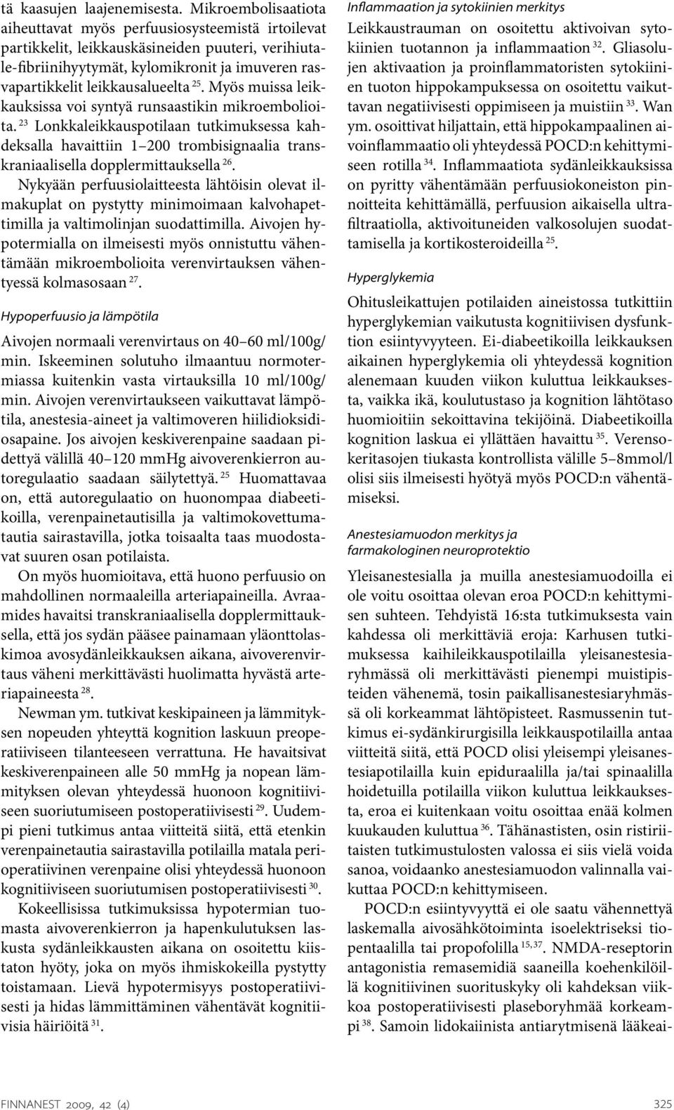25. Myös muissa leikkauksissa voi syntyä runsaastikin mikroembolioita. 23 Lonkkaleikkauspotilaan tutkimuksessa kahdeksalla havaittiin 1 200 trombisignaalia transkraniaalisella dopplermittauksella 26.