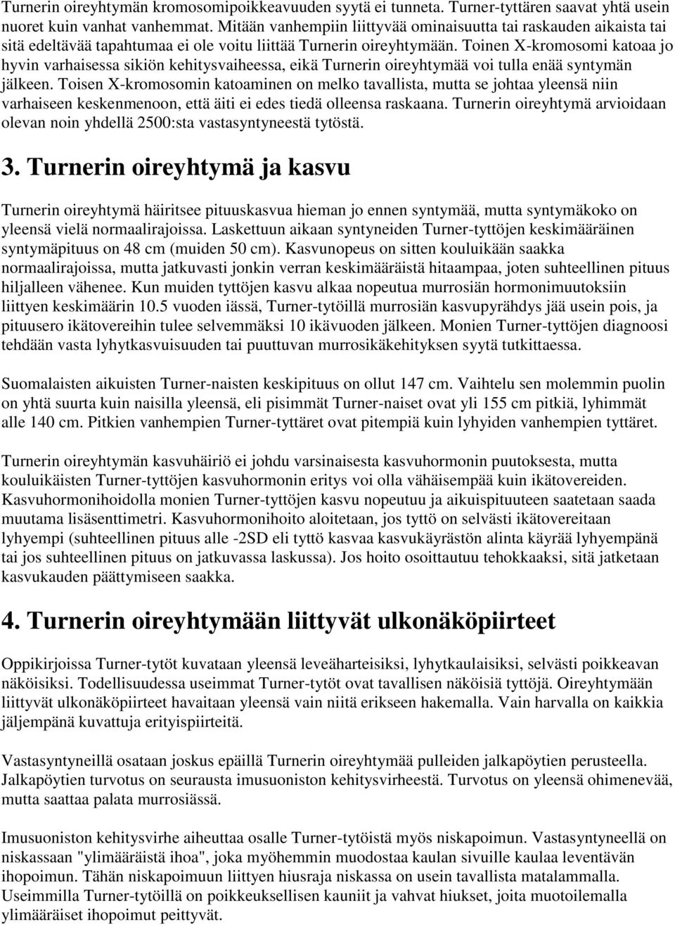 Toinen X-kromosomi katoaa jo hyvin varhaisessa sikiön kehitysvaiheessa, eikä Turnerin oireyhtymää voi tulla enää syntymän jälkeen.