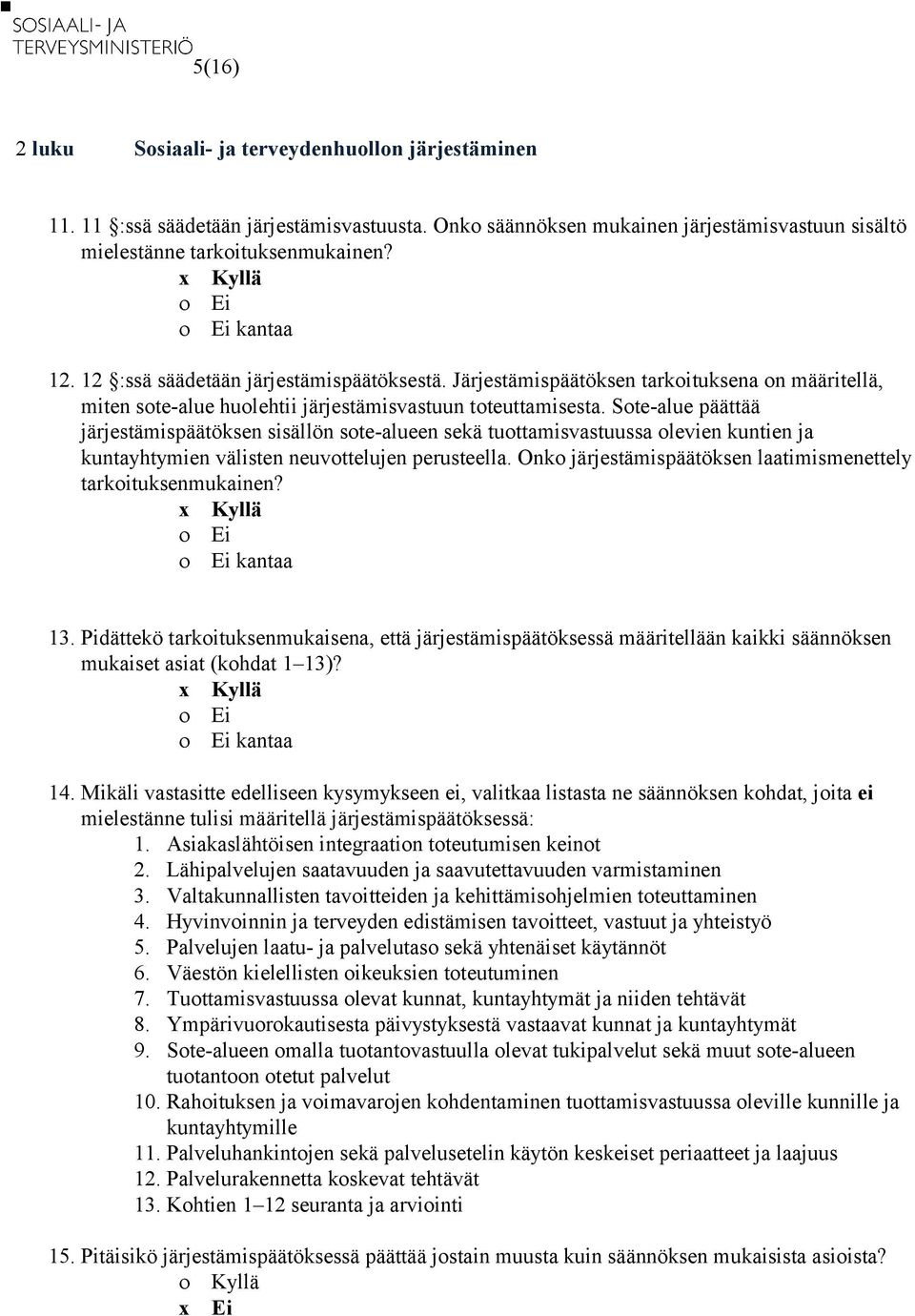 Sote-alue päättää järjestämispäätöksen sisällön sote-alueen sekä tuottamisvastuussa olevien kuntien ja kuntayhtymien välisten neuvottelujen perusteella.