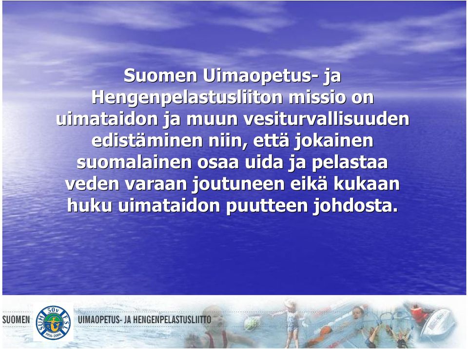 että jokainen suomalainen osaa uida ja pelastaa veden