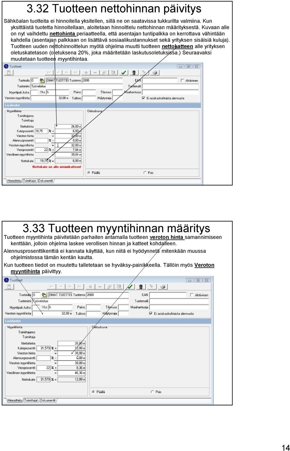 Kuvaan alle on nyt vaihdettu nettohinta periaatteella, että asentajan tuntipalkka on kerrottava vähintään kahdella (asentajan palkkaan on lisättävä sosiaalikustannukset sekä yrityksen sisäisiä