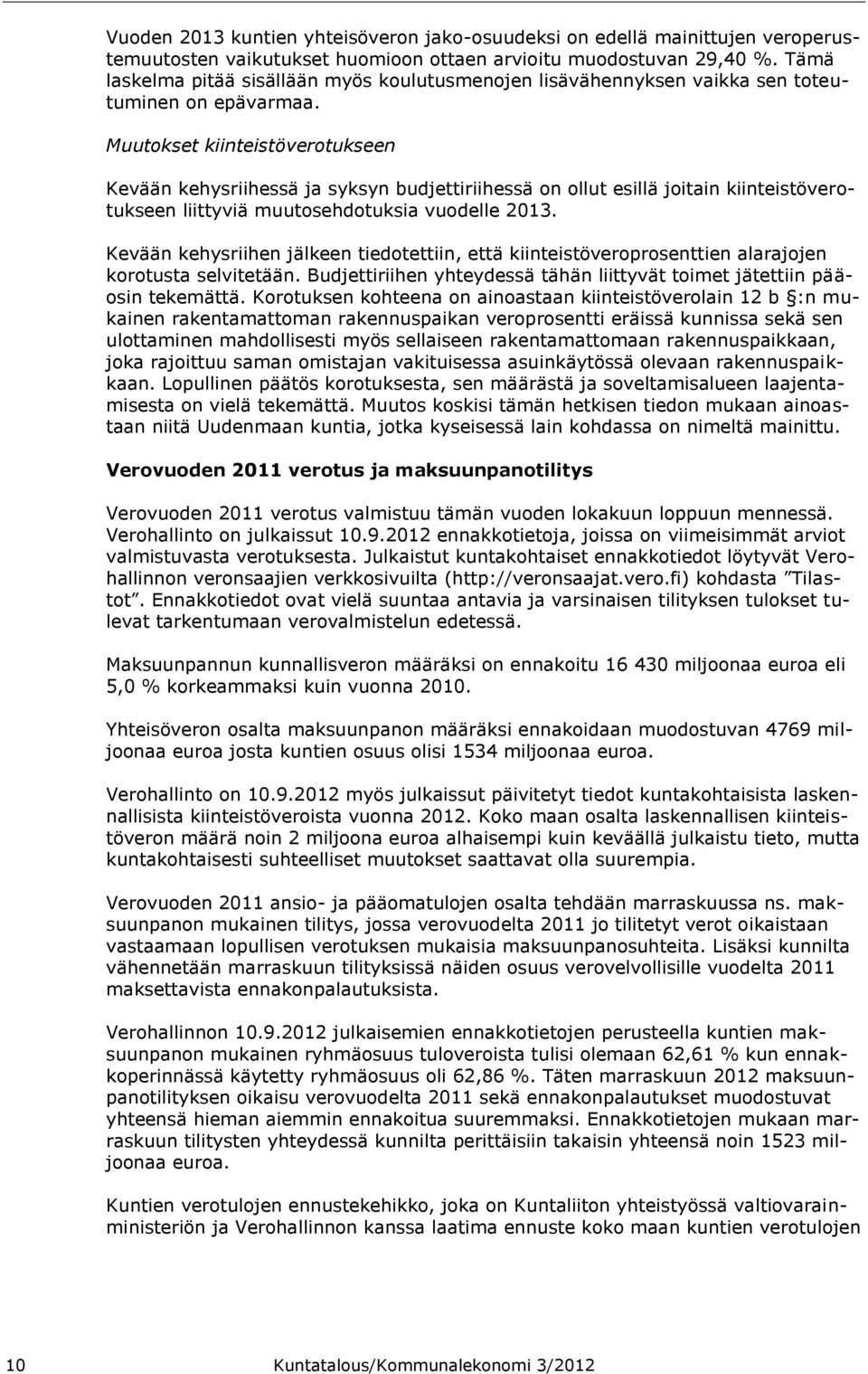 Muutokset kiinteistöverotukseen Kevään kehysriihessä ja syksyn budjettiriihessä on ollut esillä joitain kiinteistöverotukseen liittyviä muutosehdotuksia vuodelle 2013.