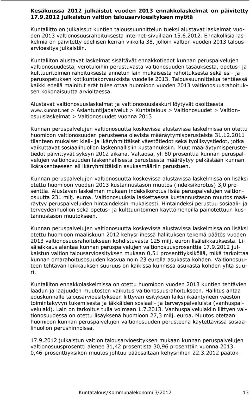 Kuntaliiton alustavat laskelmat sisältävät ennakkotiedot kunnan peruspalvelujen valtionosuudesta, verotuloihin perustuvasta valtionosuuden tasauksesta, opetus- ja kulttuuritoimen rahoituksesta