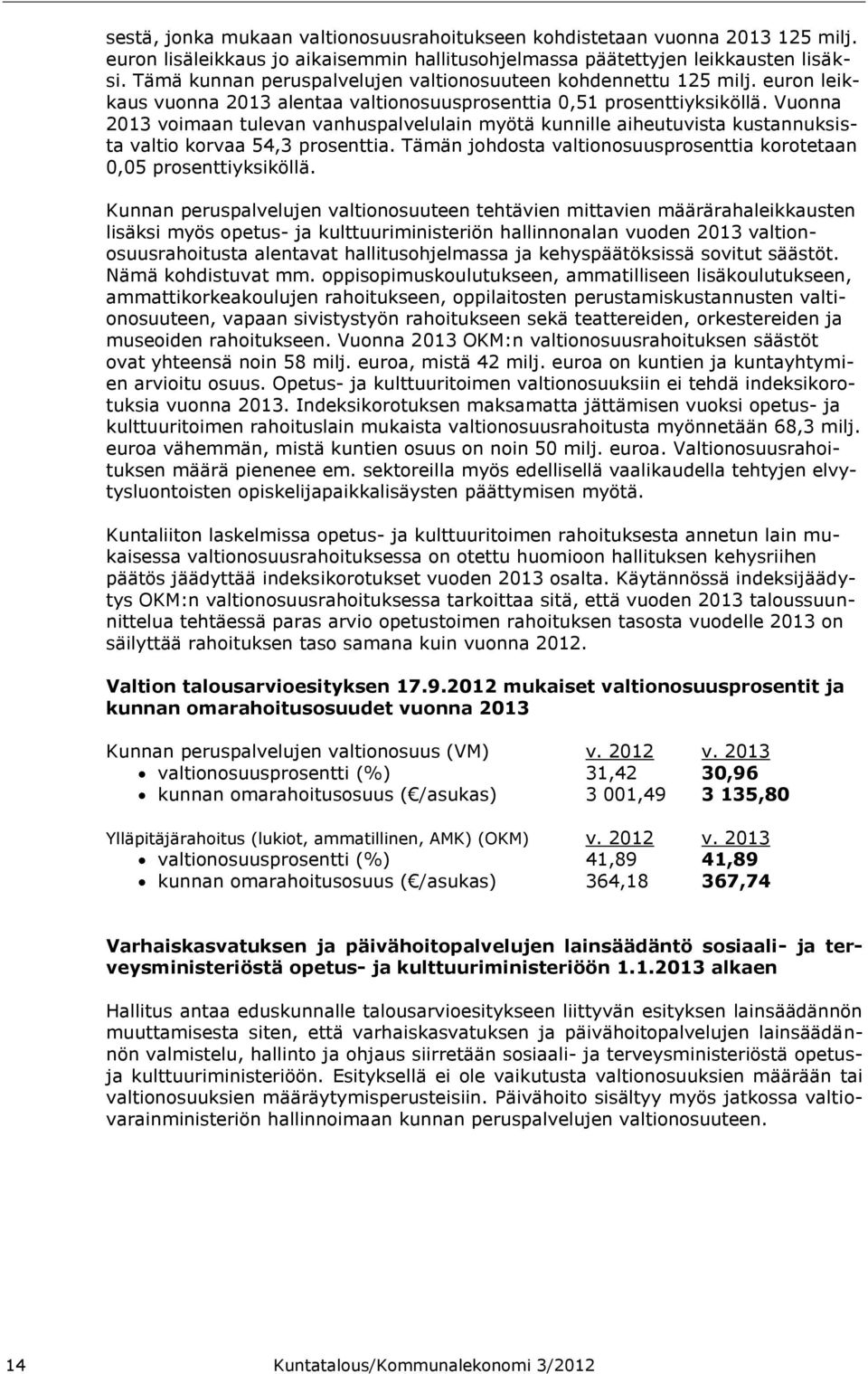 Vuonna 2013 voimaan tulevan vanhuspalvelulain myötä kunnille aiheutuvista kustannuksista valtio korvaa 54,3 prosenttia. Tämän johdosta valtionosuusprosenttia korotetaan 0,05 prosenttiyksiköllä.