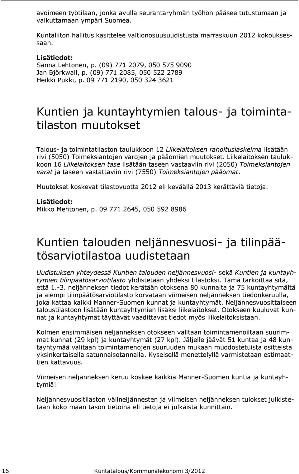 09 771 2190, 050 324 3621 Kuntien ja kuntayhtymien talous- ja toimintatilaston muutokset Talous- ja toimintatilaston taulukkoon 12 Liikelaitoksen rahoituslaskelma lisätään rivi (5050) Toimeksiantojen