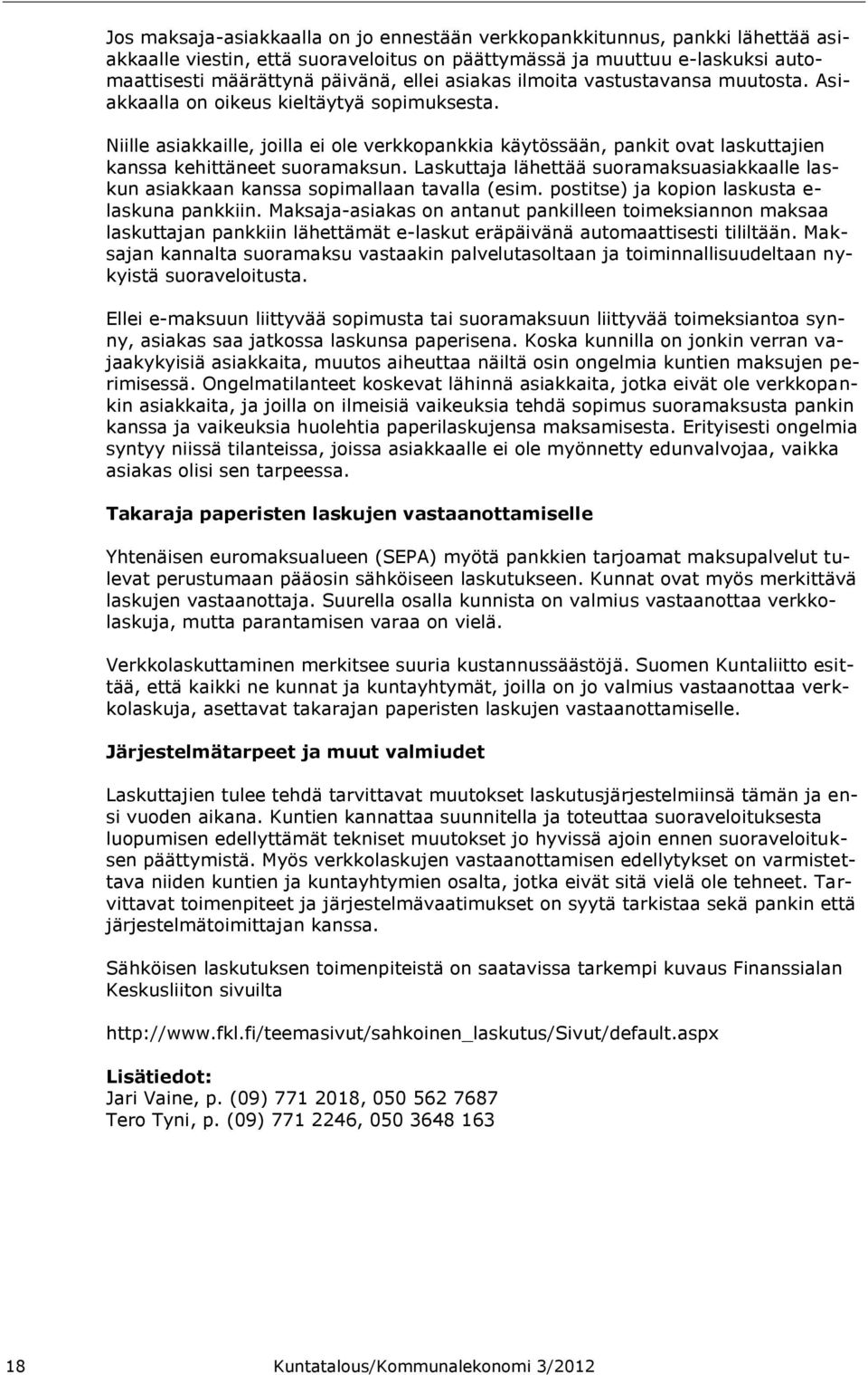Niille asiakkaille, joilla ei ole verkkopankkia käytössään, pankit ovat laskuttajien kanssa kehittäneet suoramaksun.