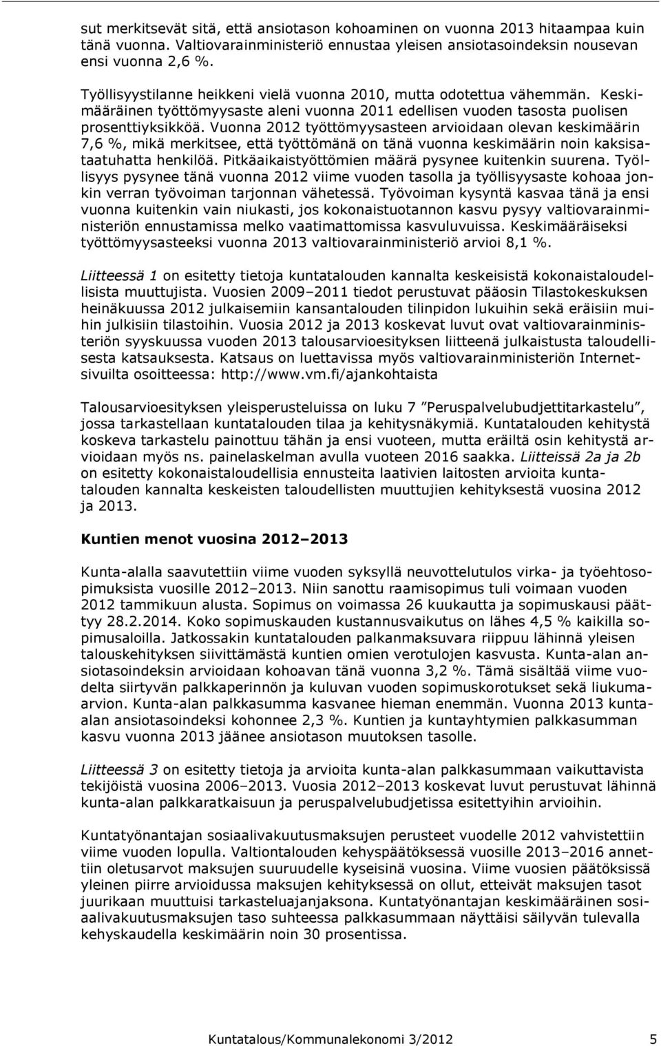 Vuonna 2012 työttömyysasteen arvioidaan olevan keskimäärin 7,6 %, mikä merkitsee, että työttömänä on tänä vuonna keskimäärin noin kaksisataatuhatta henkilöä.