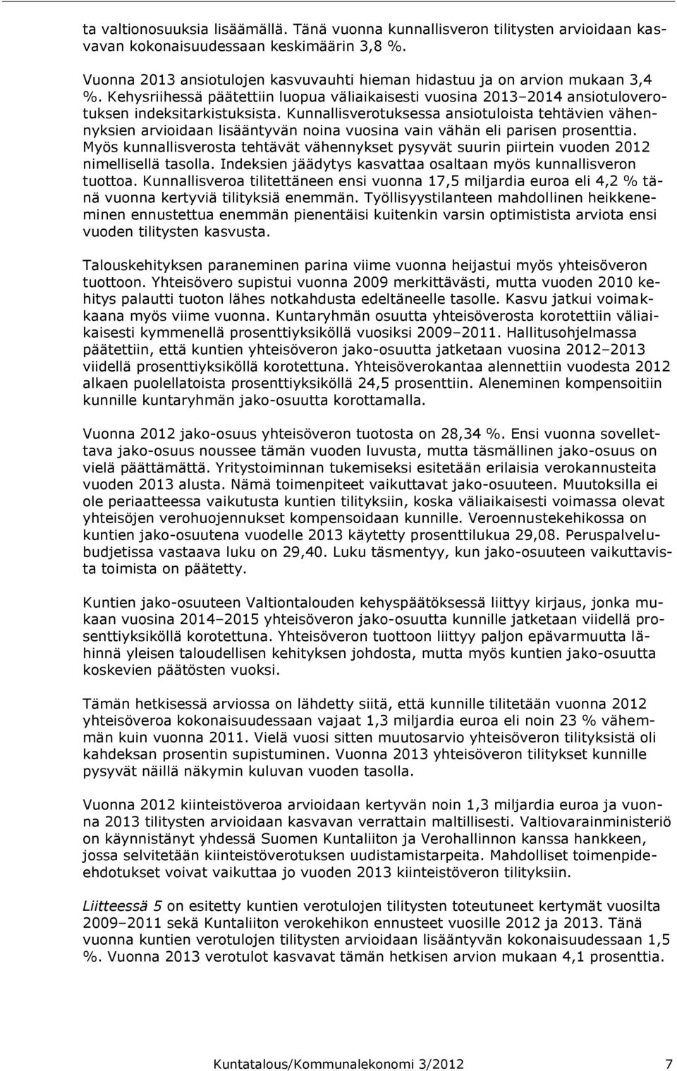 Kunnallisverotuksessa ansiotuloista tehtävien vähennyksien arvioidaan lisääntyvän noina vuosina vain vähän eli parisen prosenttia.