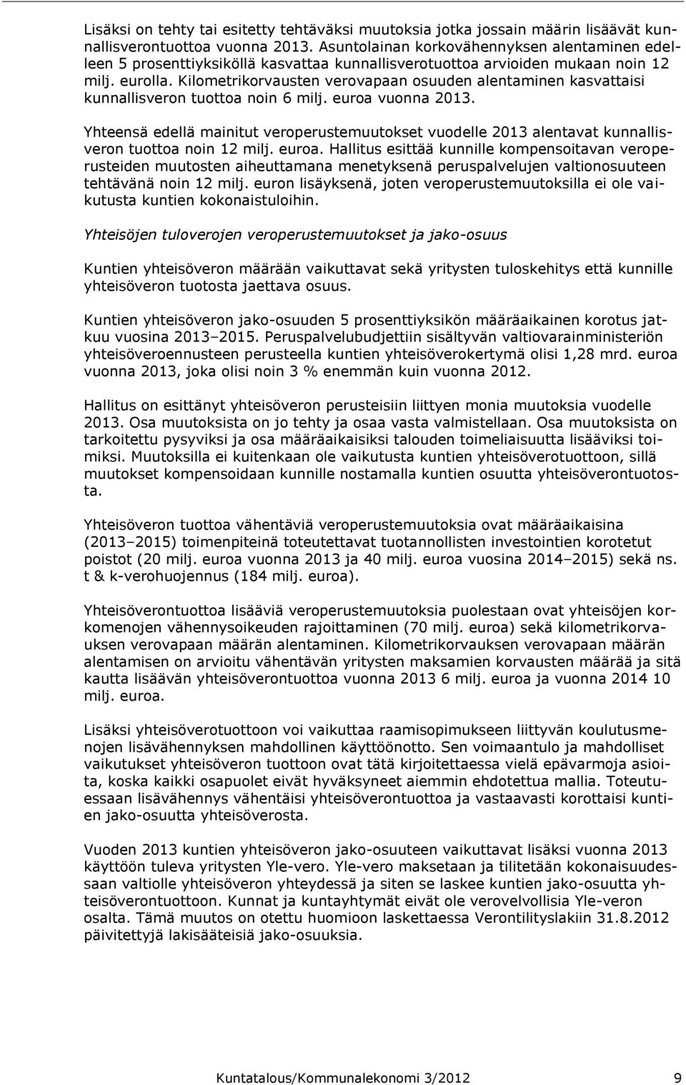 Kilometrikorvausten verovapaan osuuden alentaminen kasvattaisi kunnallisveron tuottoa noin 6 milj. euroa vuonna 2013.