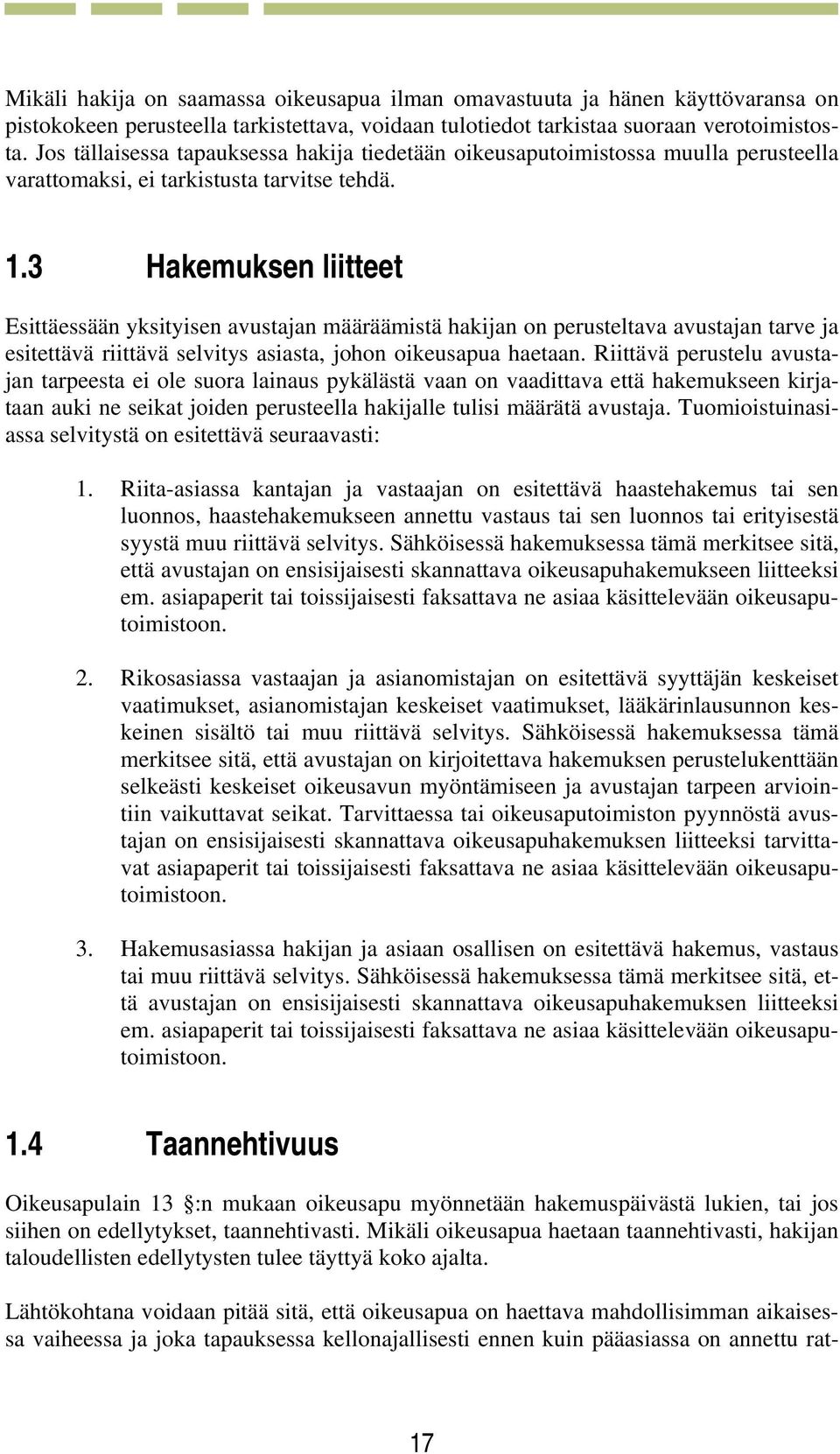 3 Hakemuksen liitteet Esittäessään yksityisen avustajan määräämistä hakijan on perusteltava avustajan tarve ja esitettävä riittävä selvitys asiasta, johon oikeusapua haetaan.