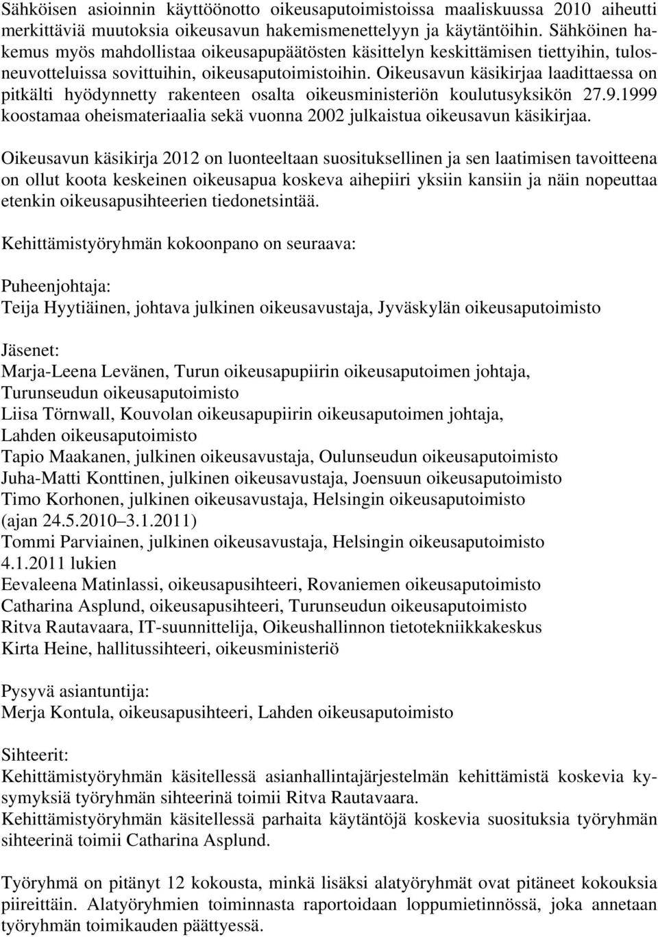 Oikeusavun käsikirjaa laadittaessa on pitkälti hyödynnetty rakenteen osalta oikeusministeriön koulutusyksikön 27.9.1999 koostamaa oheismateriaalia sekä vuonna 2002 julkaistua oikeusavun käsikirjaa.