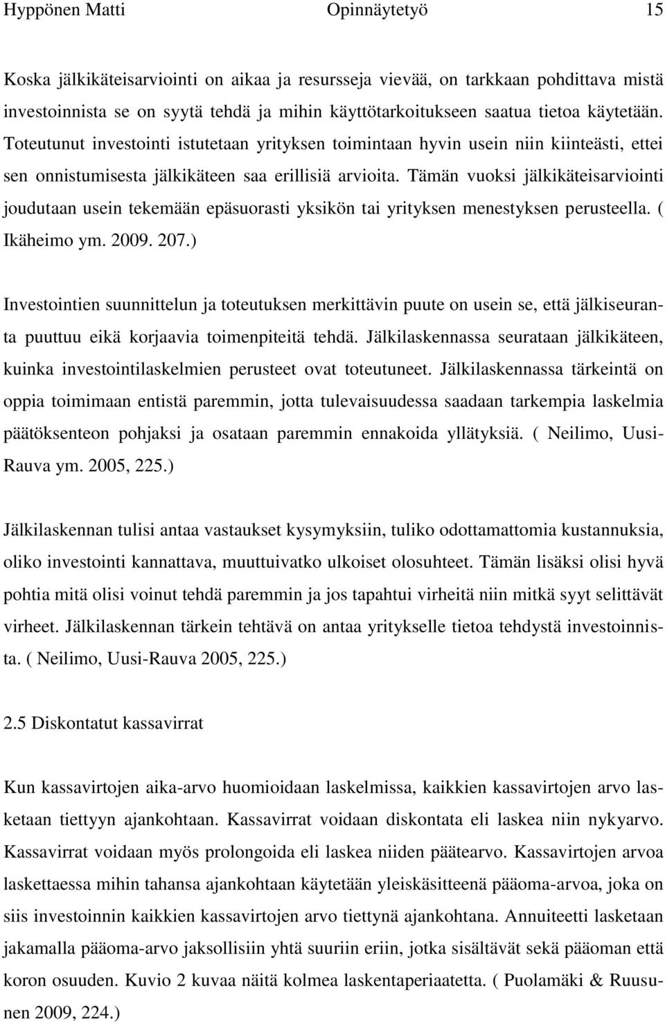 Tämän vuoksi jälkikäteisarviointi joudutaan usein tekemään epäsuorasti yksikön tai yrityksen menestyksen perusteella. ( Ikäheimo ym. 2009. 207.