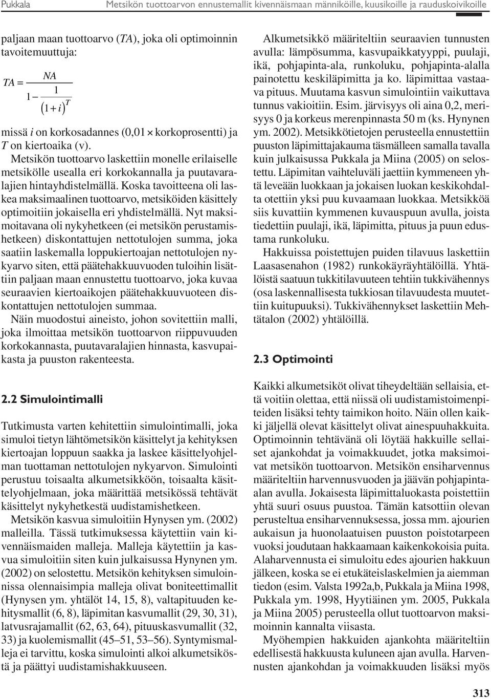 Koska tavoitteena oli laskea maksimaalinen tuottoarvo, metsiköiden käsittely optimoitiin jokaisella eri yhdistelmällä.