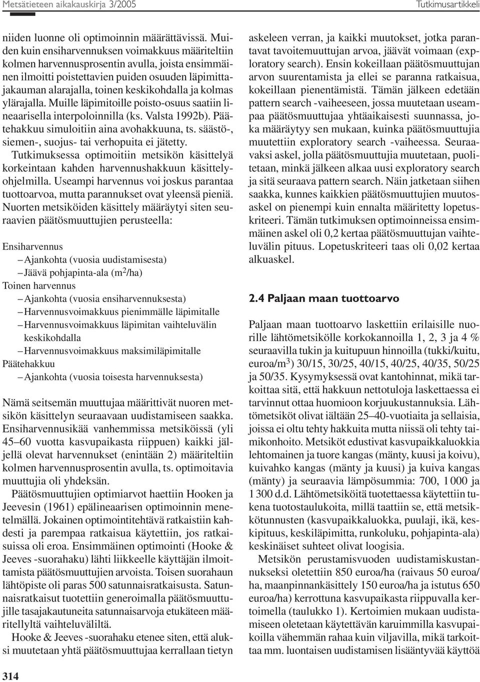 kolmas ylärajalla. Muille läpimitoille poisto-osuus saatiin lineaarisella interpoloinnilla (ks. Valsta 1992b). Päätehakkuu simuloitiin aina avohakkuuna, ts.