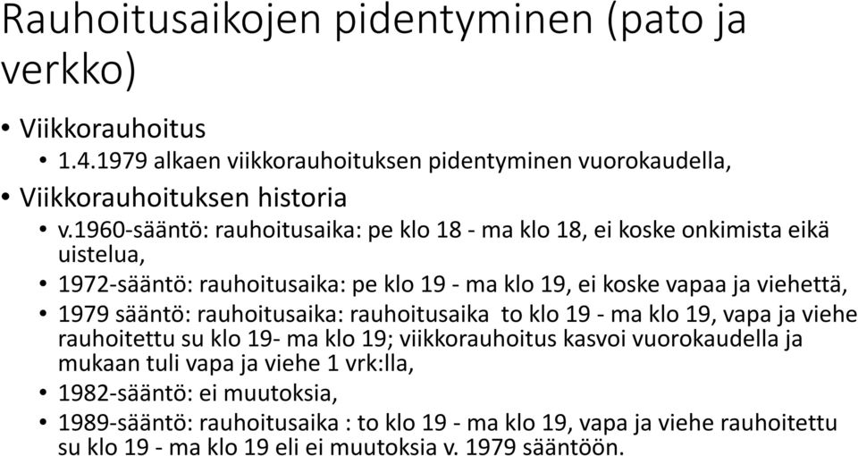 1979 sääntö: rauhoitusaika: rauhoitusaika to klo 19 - ma klo 19, vapa ja viehe rauhoitettu su klo 19- ma klo 19; viikkorauhoitus kasvoi vuorokaudella ja mukaan tuli