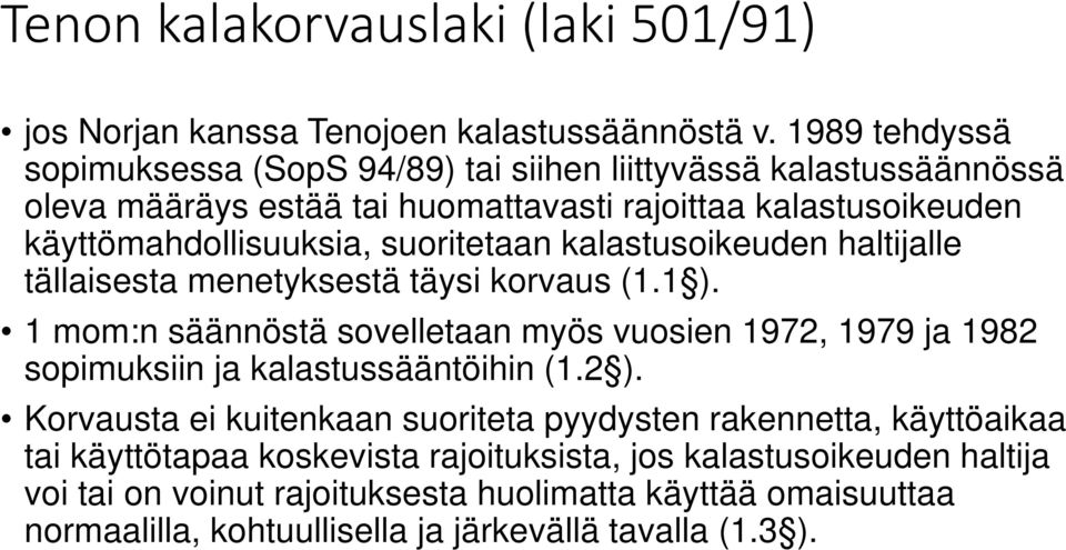 suoritetaan kalastusoikeuden haltijalle tällaisesta menetyksestä täysi korvaus (1.1 ).